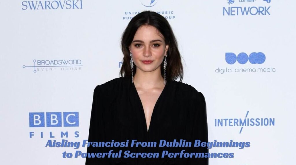 Aisling Franciosi From Dublin Beginnings to Powerful Screen Performances