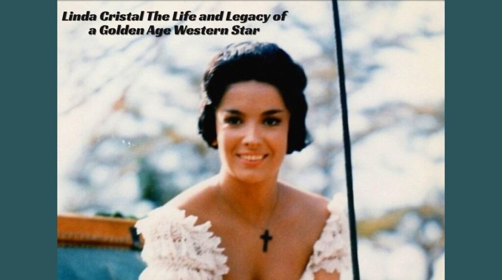 Linda Cristal The Life and Legacy of a Golden Age Western Star