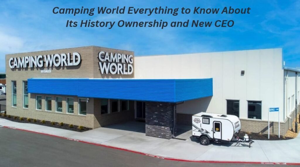 Camping World: Everything to Know About Its History, Ownership, and New CEO
