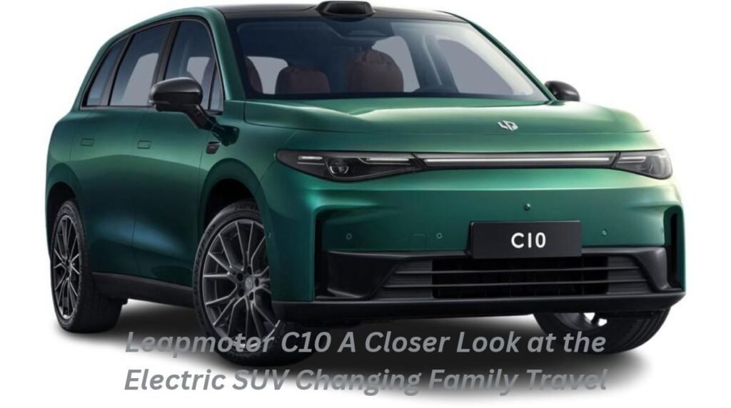 Leapmotor C10: A Closer Look at the Electric SUV Changing Family Travel