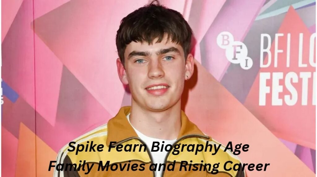 Spike Fearn: Biography, Age, Family, Movies, and Rising Career